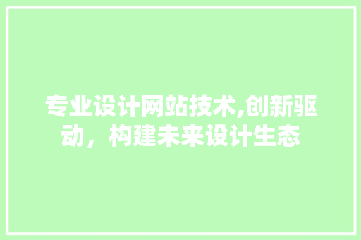 专业设计网站技术,创新驱动，构建未来设计生态 专业设计网站技术,创新驱动，构建未来设计生态 神马SEO
