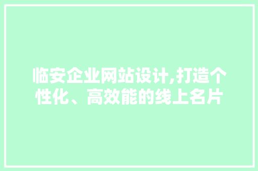 临安企业网站设计,打造个性化、高效能的线上名片 临安企业网站设计,打造个性化、高效能的线上名片 必应SEO