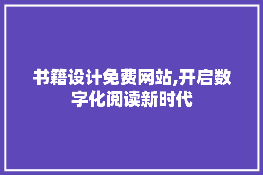 书籍设计免费网站,开启数字化阅读新时代 书籍设计免费网站,开启数字化阅读新时代 神马SEO