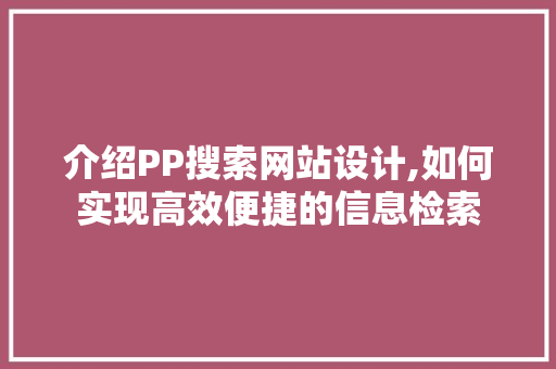 介绍PP搜索网站设计,如何实现高效便捷的信息检索 介绍PP搜索网站设计,如何实现高效便捷的信息检索 必应SEO