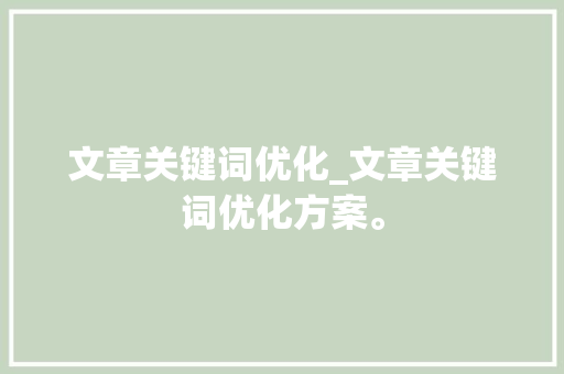 文章关键词优化_文章关键词优化方案。 SEO关键词 文章关键词优化_文章关键词优化方案。 文章关键词优化_文章关键词优化方案。 SEO关键词