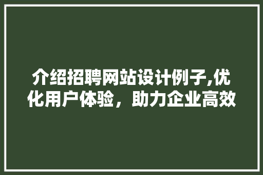 介绍招聘网站设计例子,优化用户体验，助力企业高效招聘 介绍招聘网站设计例子,优化用户体验，助力企业高效招聘 必应SEO