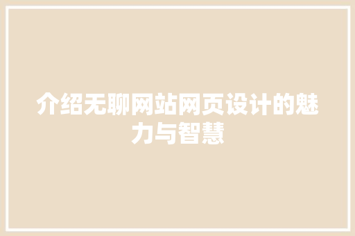 介绍无聊网站网页设计的魅力与智慧 介绍无聊网站网页设计的魅力与智慧 搜狗SEO