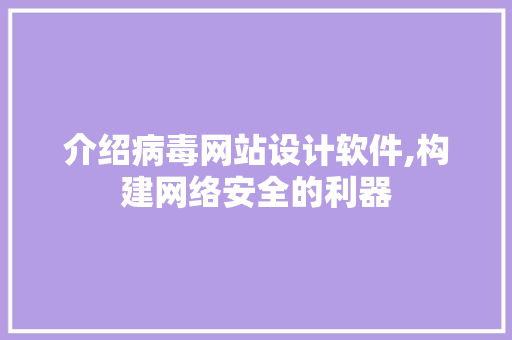 介绍病毒网站设计软件,构建网络安全的利器 介绍病毒网站设计软件,构建网络安全的利器 SEO关键词