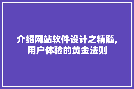 介绍网站软件设计之精髓,用户体验的黄金法则 介绍网站软件设计之精髓,用户体验的黄金法则 SEO关键词
