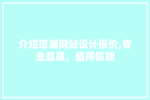 介绍范湖网站设计报价,专业品质，值得信赖 介绍范湖网站设计报价,专业品质，值得信赖 SEO关键词
