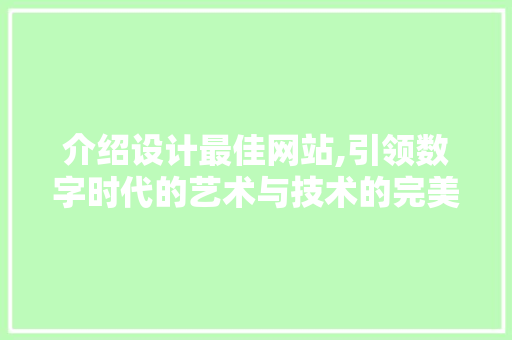 介绍设计最佳网站,引领数字时代的艺术与技术的完美融合 介绍设计最佳网站,引领数字时代的艺术与技术的完美融合 搜狗SEO