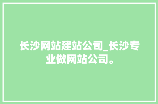 长沙网站建站公司_长沙专业做网站公司。 长沙网站建站公司_长沙专业做网站公司。 网站建设公司