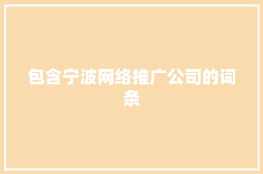 包含宁波网络推广公司的词条 包含宁波网络推广公司的词条 网站建设公司