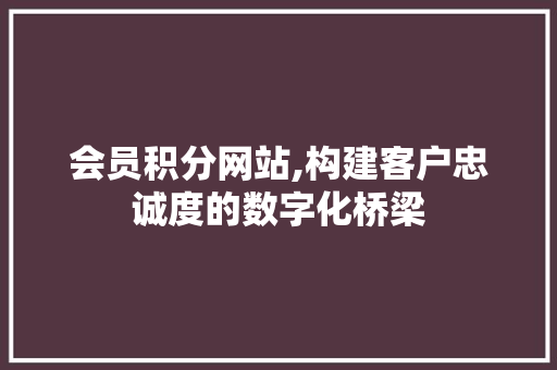 会员积分网站,构建客户忠诚度的数字化桥梁 会员积分网站,构建客户忠诚度的数字化桥梁 搜狗SEO