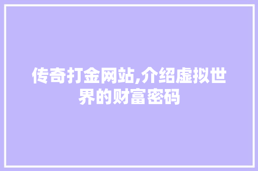 传奇打金网站,介绍虚拟世界的财富密码 传奇打金网站,介绍虚拟世界的财富密码 搜狗SEO