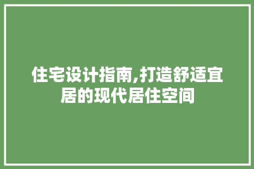 住宅设计指南,打造舒适宜居的现代居住空间 住宅设计指南,打造舒适宜居的现代居住空间 必应SEO