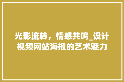 光影流转，情感共鸣_设计视频网站海报的艺术魅力