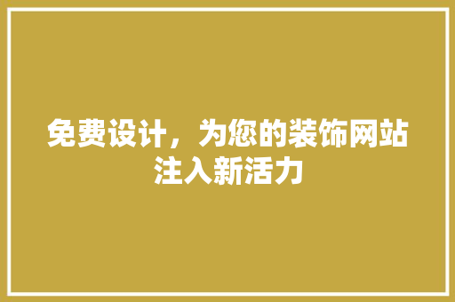 免费设计，为您的装饰网站注入新活力 免费设计，为您的装饰网站注入新活力 网站建设公司