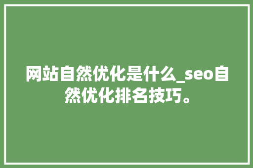网站自然优化是什么_seo自然优化排名技巧。 网站自然优化是什么_seo自然优化排名技巧。 搜狗SEO