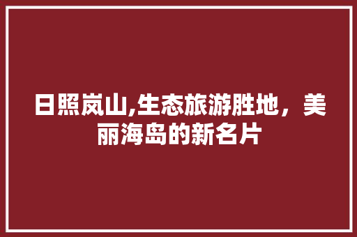 日照岚山,生态旅游胜地，美丽海岛的新名片