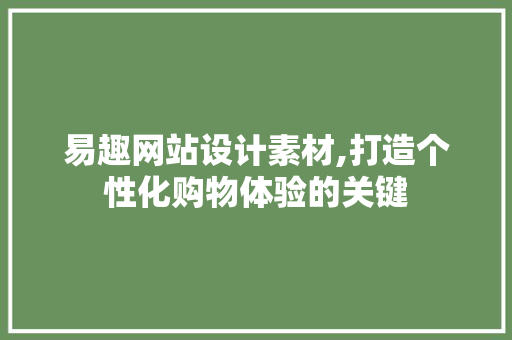 易趣网站设计素材,打造个性化购物体验的关键 易趣网站设计素材,打造个性化购物体验的关键 百度SEO