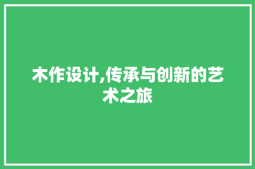 木作设计,传承与创新的艺术之旅 木作设计,传承与创新的艺术之旅 神马SEO