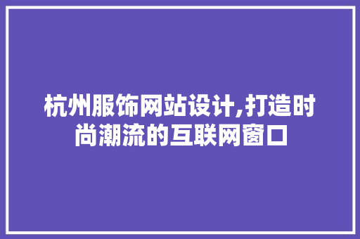 杭州服饰网站设计,打造时尚潮流的互联网窗口 杭州服饰网站设计,打造时尚潮流的互联网窗口 搜狗SEO