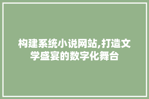 构建系统小说网站,打造文学盛宴的数字化舞台 构建系统小说网站,打造文学盛宴的数字化舞台 搜狗SEO