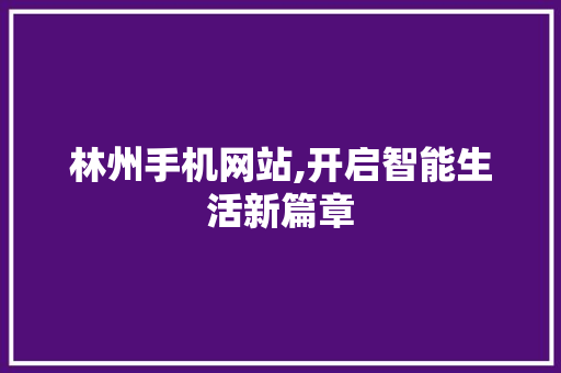 林州手机网站,开启智能生活新篇章 百度SEO 林州手机网站,开启智能生活新篇章 林州手机网站,开启智能生活新篇章 百度SEO