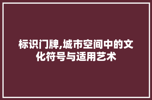 标识门牌,城市空间中的文化符号与适用艺术 标识门牌,城市空间中的文化符号与适用艺术 必应SEO