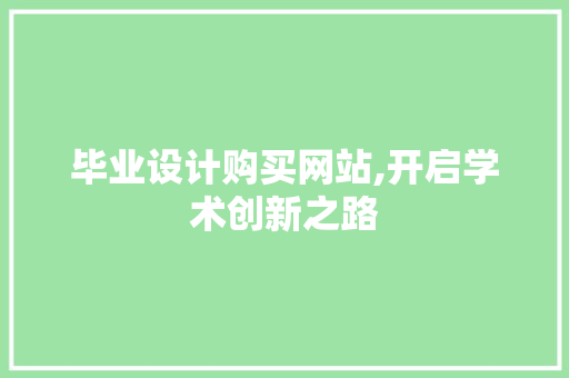 毕业设计购买网站,开启学术创新之路 毕业设计购买网站,开启学术创新之路 必应SEO