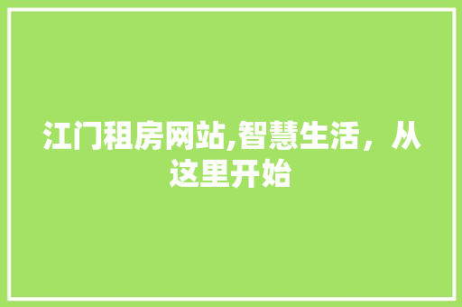 江门租房网站,智慧生活，从这里开始 江门租房网站,智慧生活，从这里开始 必应SEO