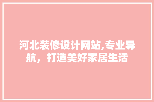 河北装修设计网站,专业导航，打造美好家居生活 河北装修设计网站,专业导航，打造美好家居生活 百度SEO