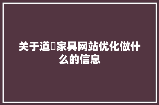 关于道滘家具网站优化做什么的信息 关于道滘家具网站优化做什么的信息 百度SEO