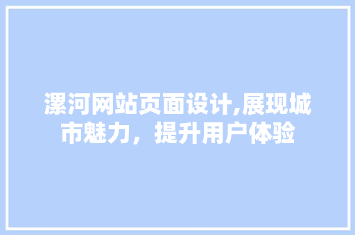 漯河网站页面设计,展现城市魅力，提升用户体验