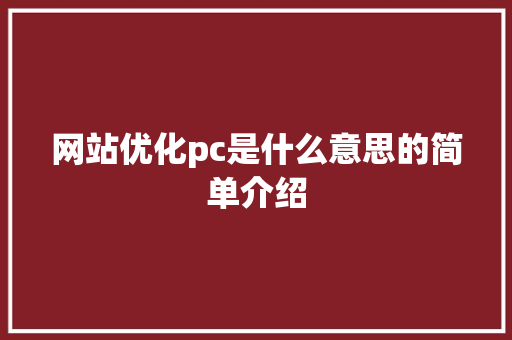 网站优化pc是什么意思的简单介绍 搜狗SEO 网站优化pc是什么意思的简单介绍 网站优化pc是什么意思的简单介绍 搜狗SEO