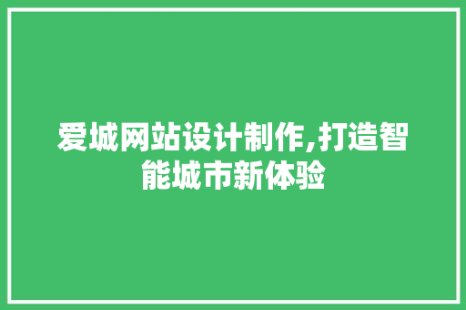 爱城网站设计制作,打造智能城市新体验 爱城网站设计制作,打造智能城市新体验 网站建设公司