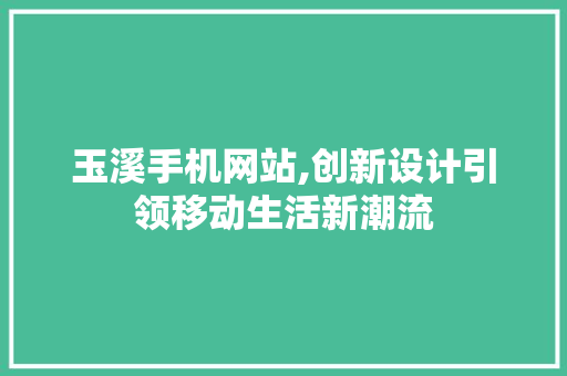 玉溪手机网站,创新设计引领移动生活新潮流 玉溪手机网站,创新设计引领移动生活新潮流 搜狗SEO