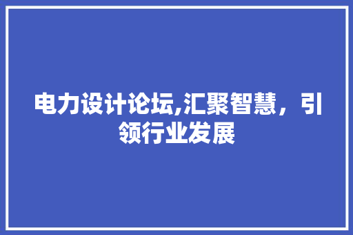 电力设计论坛,汇聚智慧，引领行业发展 电力设计论坛,汇聚智慧，引领行业发展 百度SEO