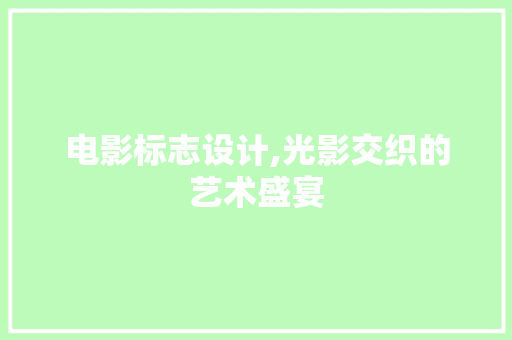 电影标志设计,光影交织的艺术盛宴 电影标志设计,光影交织的艺术盛宴 必应SEO