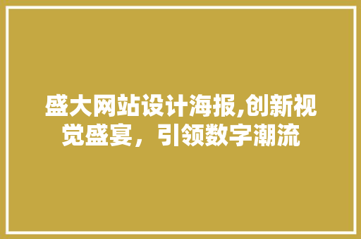 盛大网站设计海报,创新视觉盛宴，引领数字潮流 盛大网站设计海报,创新视觉盛宴，引领数字潮流 SEO关键词
