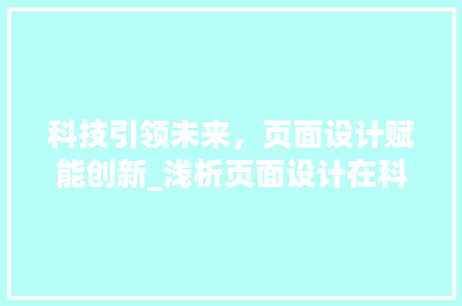 科技引领未来，页面设计赋能创新_浅析页面设计在科技网站建设中的重要性 科技引领未来，页面设计赋能创新_浅析页面设计在科技网站建设中的重要性 必应SEO