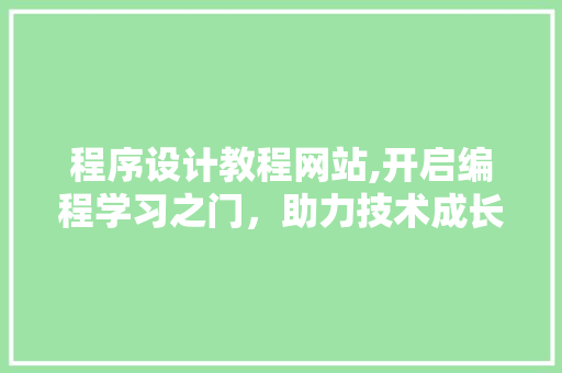 程序设计教程网站,开启编程学习之门，助力技术成长 程序设计教程网站,开启编程学习之门，助力技术成长 网站建设公司