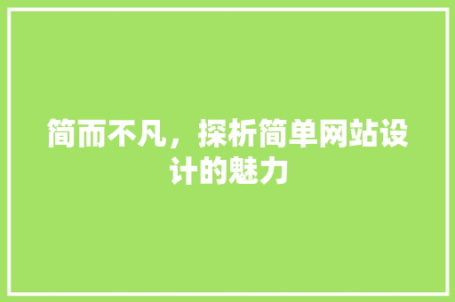 简而不凡，探析简单网站设计的魅力 简而不凡，探析简单网站设计的魅力 百度SEO