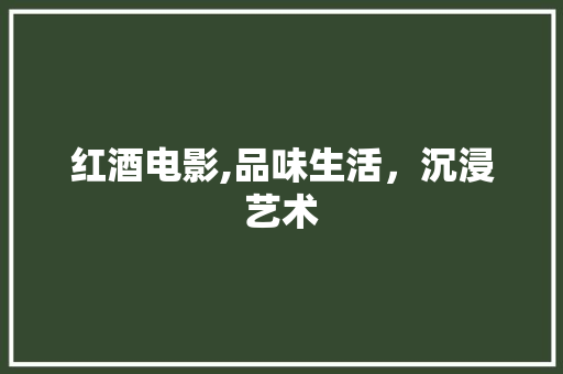 红酒电影,品味生活，沉浸艺术 红酒电影,品味生活，沉浸艺术 搜狗SEO