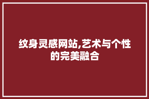 纹身灵感网站,艺术与个性的完美融合 纹身灵感网站,艺术与个性的完美融合 SEO关键词