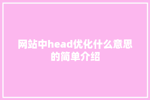 网站中head优化什么意思的简单介绍 网站中head优化什么意思的简单介绍 搜狗SEO