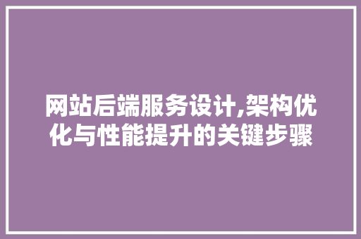 网站后端服务设计,架构优化与性能提升的关键步骤 网站后端服务设计,架构优化与性能提升的关键步骤 SEO关键词