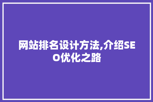 网站排名设计方法,介绍SEO优化之路 网站排名设计方法,介绍SEO优化之路 百度SEO