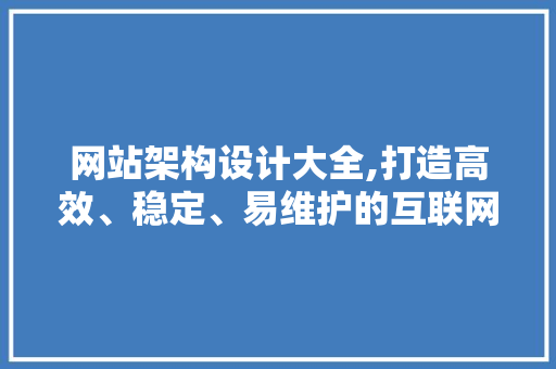 网站架构设计大全,打造高效、稳定、易维护的互联网平台 网站架构设计大全,打造高效、稳定、易维护的互联网平台 SEO关键词