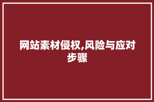 网站素材侵权,风险与应对步骤 网站素材侵权,风险与应对步骤 百度SEO