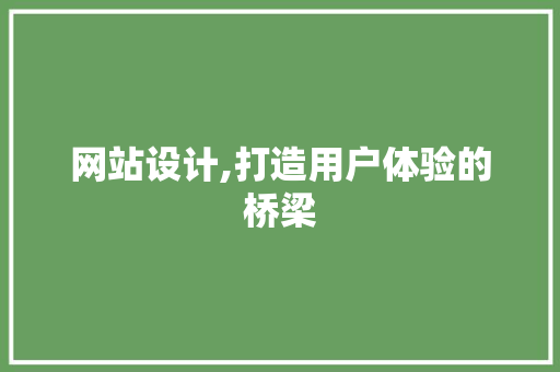 网站设计,打造用户体验的桥梁 网站设计,打造用户体验的桥梁 百度SEO