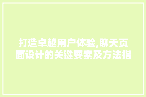 打造卓越用户体验,聊天页面设计的关键要素及方法指南 打造卓越用户体验,聊天页面设计的关键要素及方法指南 SEO关键词