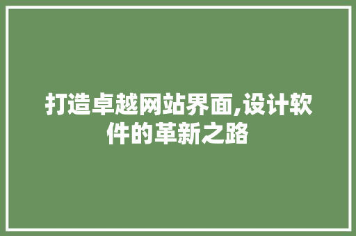 打造卓越网站界面,设计软件的革新之路 打造卓越网站界面,设计软件的革新之路 百度SEO